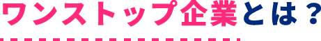 ワンストップ企業とは？