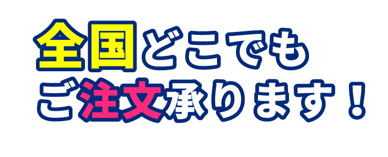 全国どこでもご注文承ります！